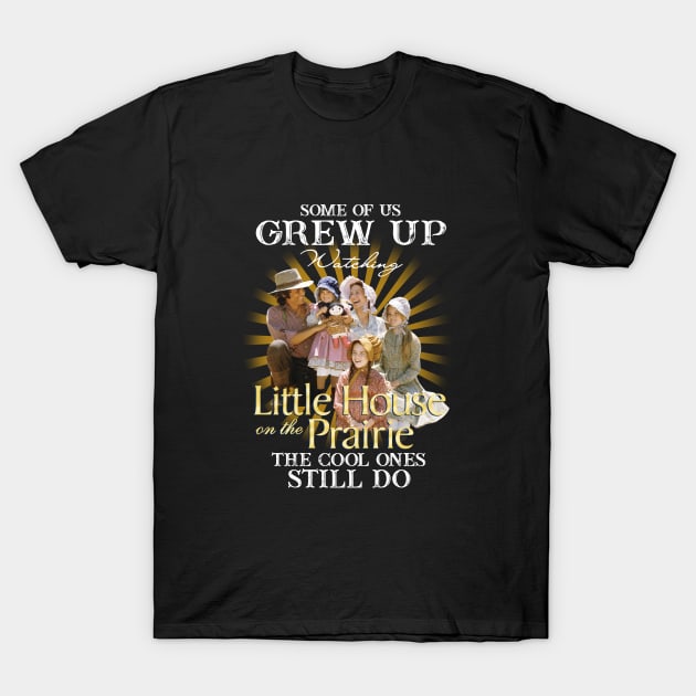 Official Some Of Us Grew Up Watching Little House On The Prairie The Cool Ones Still Do T-Shirt by Fauzi ini senggol dong